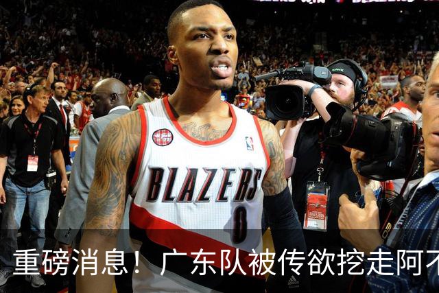 重磅消息！广东队被传欲挖走阿不都沙拉木，朱芳雨“1换1”交易新疆