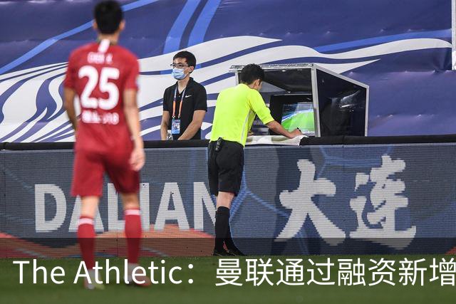 The Athletic：曼联通过融资新增1.25亿美元长期债务