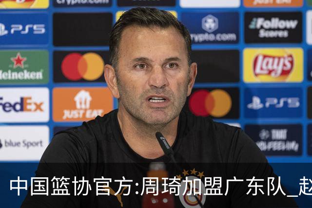 中国篮协官方:周琦加盟广东队 赵睿加盟新疆队