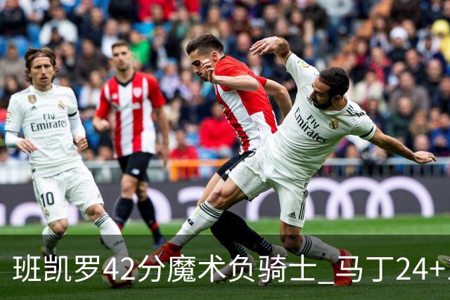 班凯罗42分魔术负骑士 马丁24+12热火力克猛龙